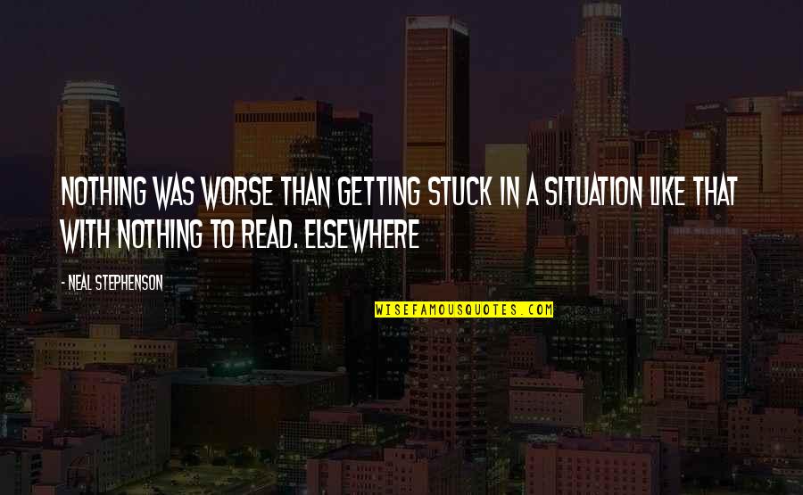 Getting Stuck Quotes By Neal Stephenson: nothing was worse than getting stuck in a