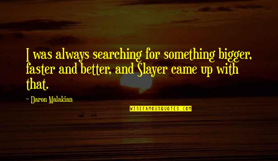Getting Successful Quotes By Daron Malakian: I was always searching for something bigger, faster Getting Successful Quotes By Daron Malakian: I was always searching for something bigger, faster