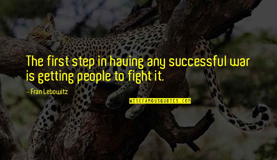 Getting Successful Quotes By Fran Lebowitz: The first step in having any successful war