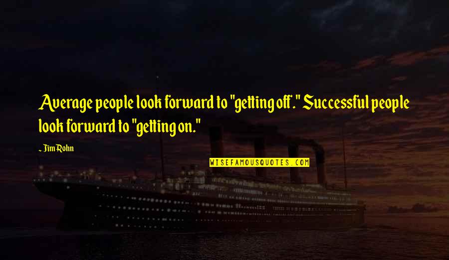 Getting Successful Quotes By Jim Rohn: Average people look forward to "getting off." Successful Getting Successful Quotes By Jim Rohn: Average people look forward to "getting off." Successful