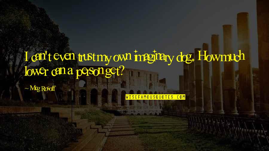 Getting Successful Quotes By Meg Rosoff: I can't even trust my own imaginary dog.