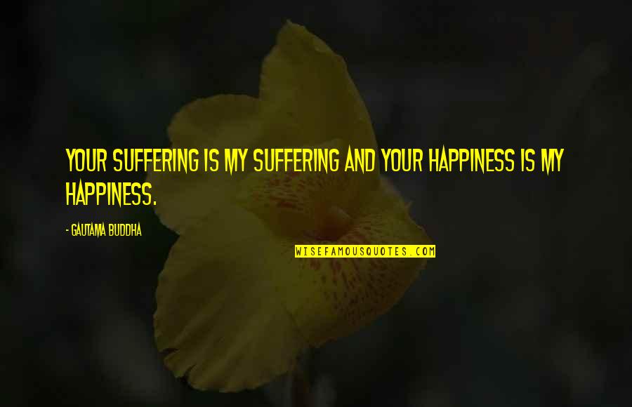 Getting Tangled Quotes By Gautama Buddha: Your suffering is my suffering and your happiness