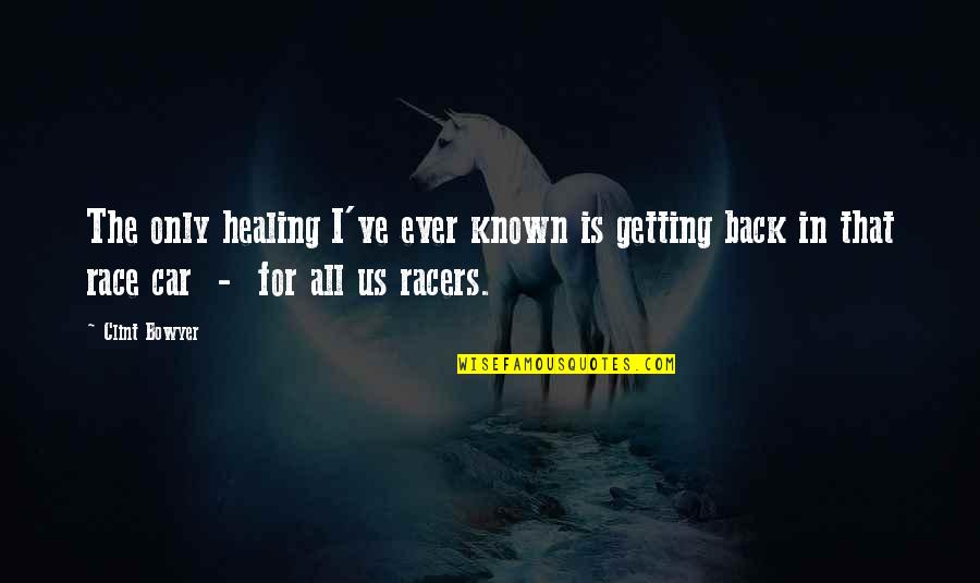 Getting That Back Quotes By Clint Bowyer: The only healing I've ever known is getting