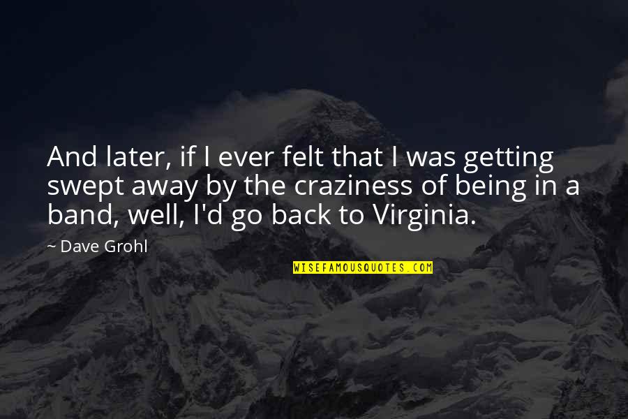 Getting That Back Quotes By Dave Grohl: And later, if I ever felt that I