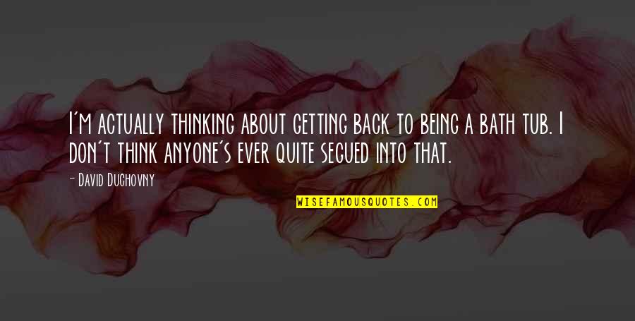 Getting That Back Quotes By David Duchovny: I'm actually thinking about getting back to being
