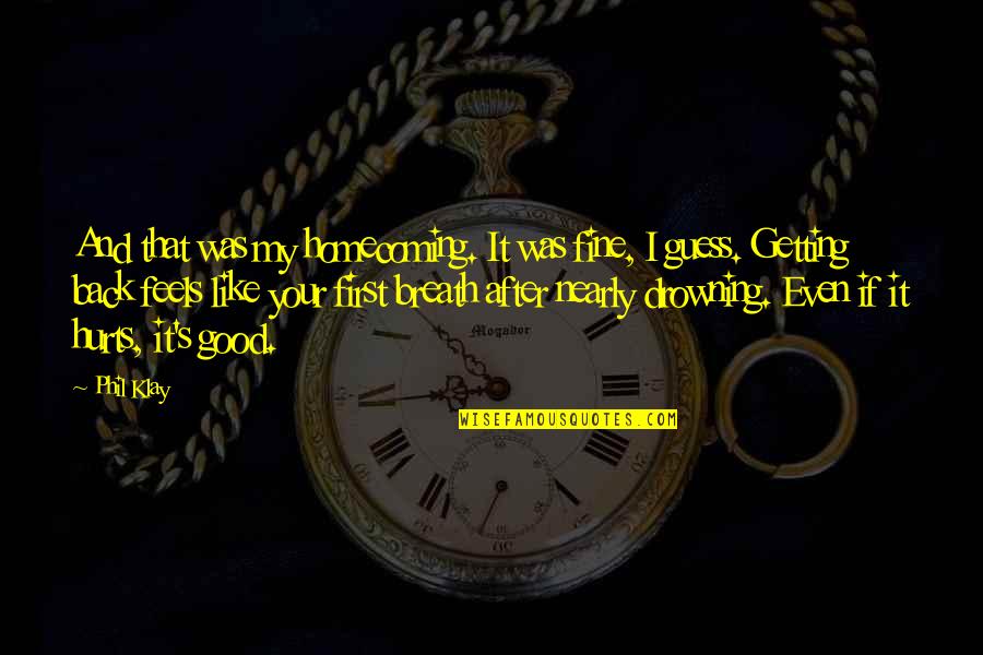 Getting That Back Quotes By Phil Klay: And that was my homecoming. It was fine,