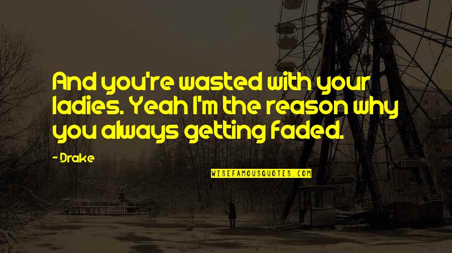 Getting The Best Of You Quotes By Drake: And you're wasted with your ladies. Yeah I'm