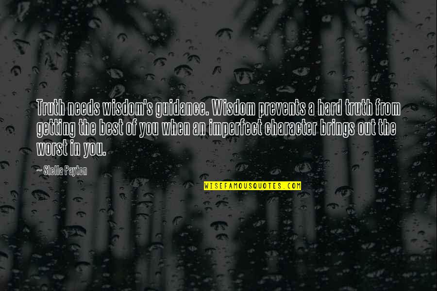 Getting The Best Of You Quotes By Stella Payton: Truth needs wisdom's guidance. Wisdom prevents a hard