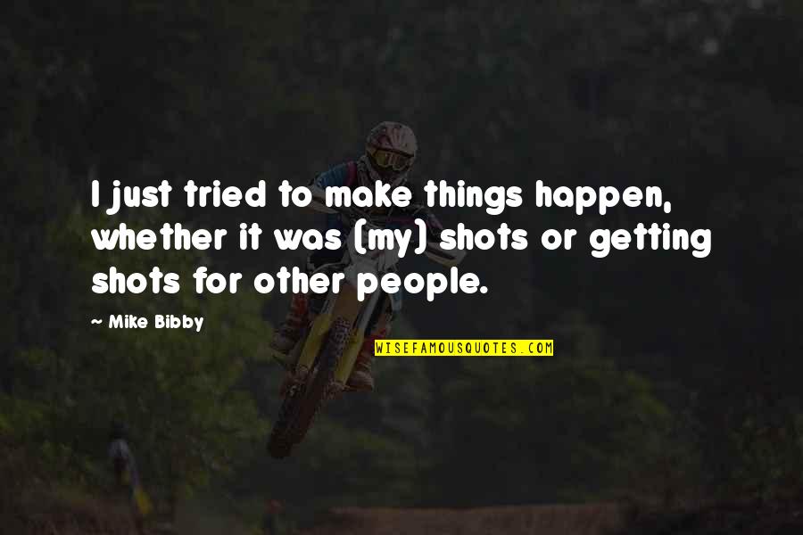 Getting The Day Started Quotes By Mike Bibby: I just tried to make things happen, whether