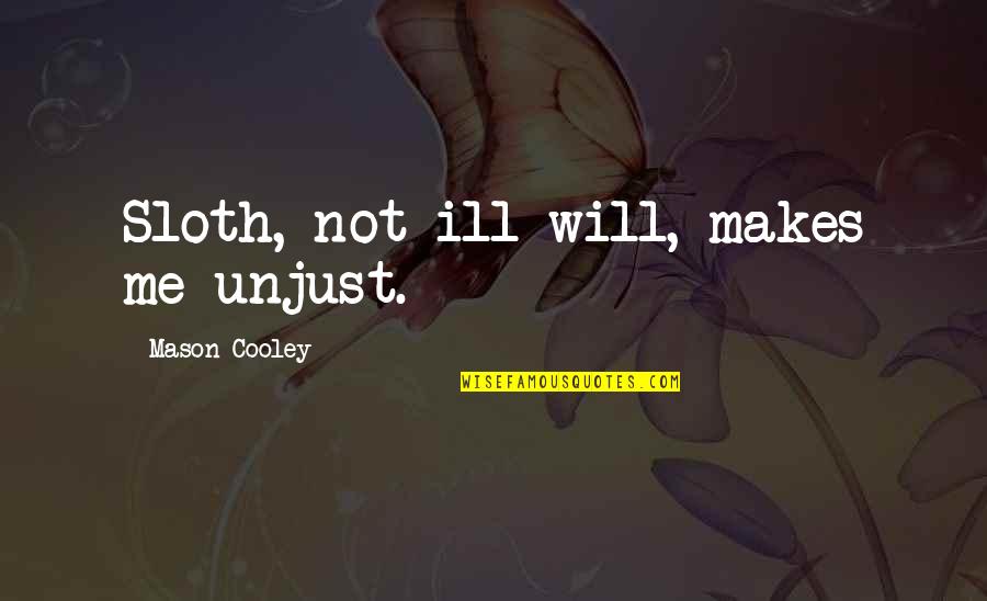 Getting The Job Done Right Quotes By Mason Cooley: Sloth, not ill-will, makes me unjust.