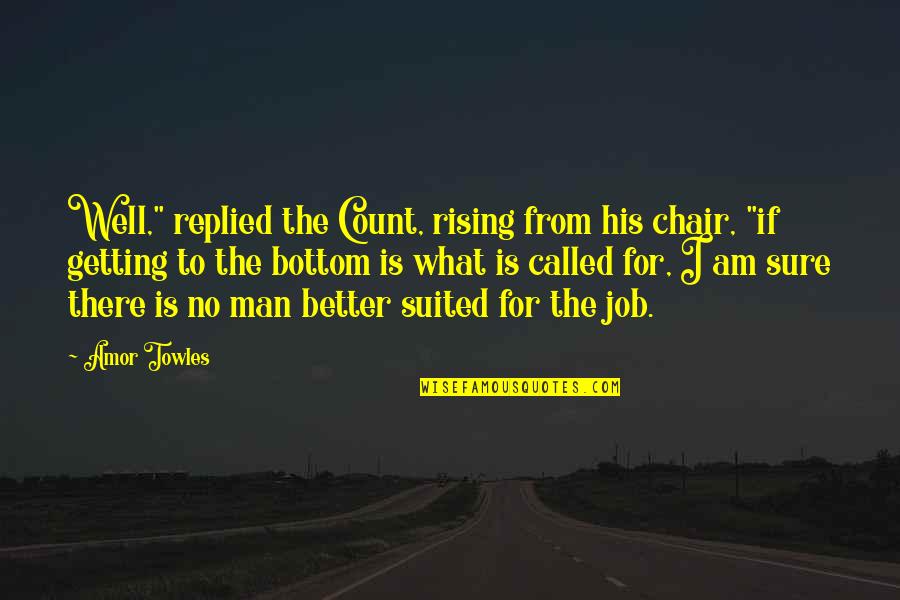 Getting The Job Quotes By Amor Towles: Well," replied the Count, rising from his chair,