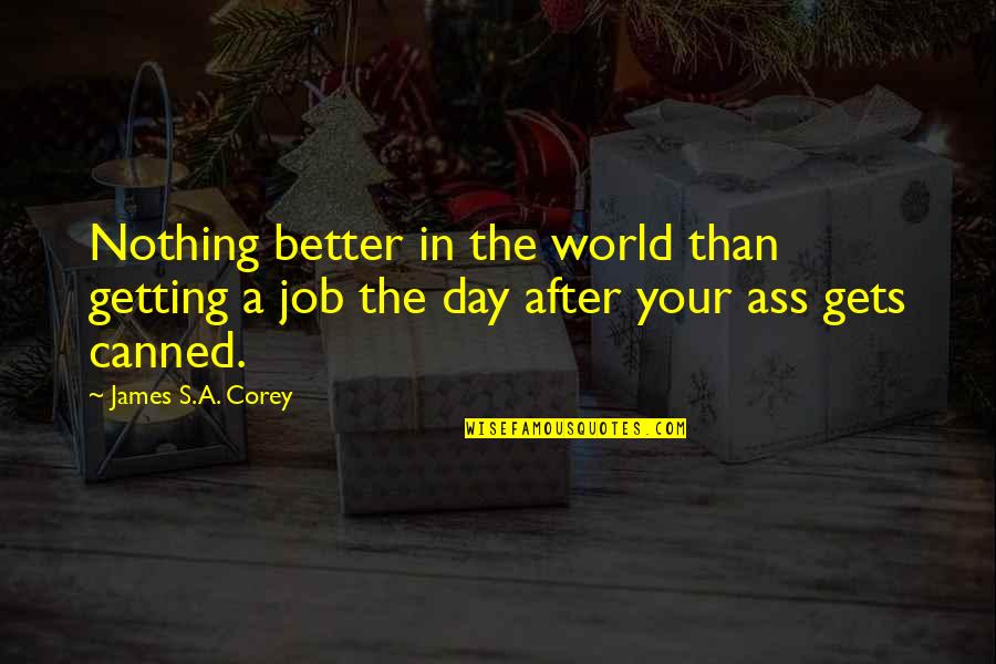 Getting The Job Quotes By James S.A. Corey: Nothing better in the world than getting a