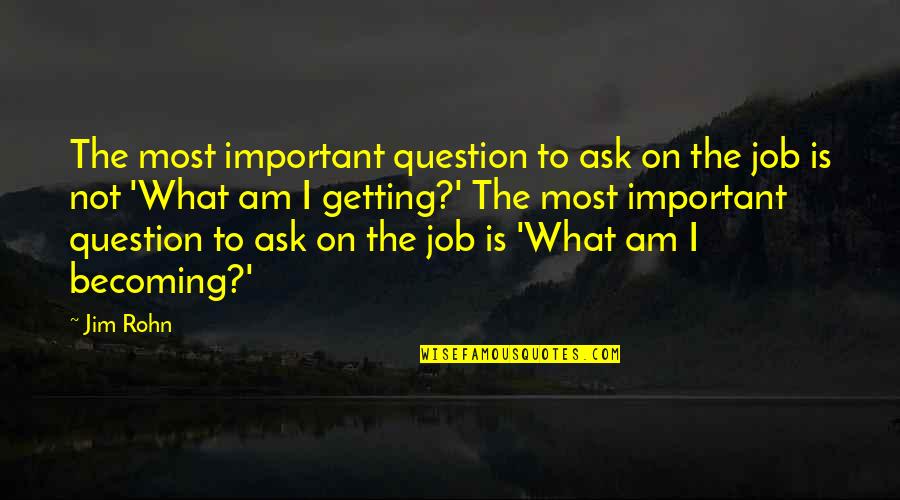 Getting The Job Quotes By Jim Rohn: The most important question to ask on the