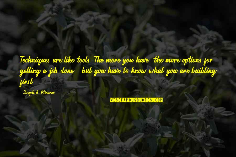 Getting The Job Quotes By Joseph A. Micucci: Techniques are like tools: The more you have,