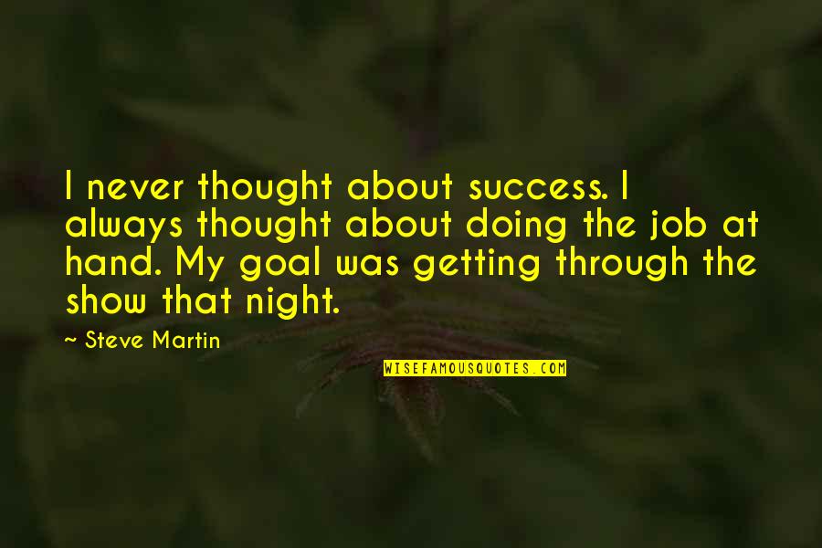 Getting The Job Quotes By Steve Martin: I never thought about success. I always thought