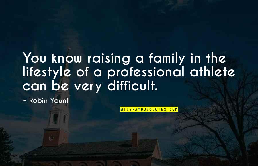 Getting The Love Of Your Life Back Quotes By Robin Yount: You know raising a family in the lifestyle Getting The Love Of Your Life Back Quotes By Robin Yount: You know raising a family in the lifestyle