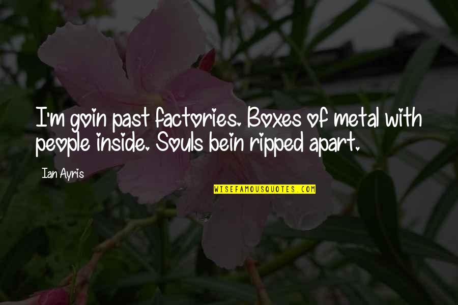 Getting The Love You Deserve Quotes By Ian Ayris: I'm goin past factories. Boxes of metal with