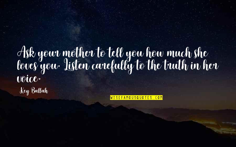 Getting The Love You Deserve Quotes By Key Ballah: Ask your mother to tell you how much Getting The Love You Deserve Quotes By Key Ballah: Ask your mother to tell you how much