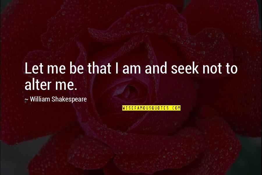 Getting The Old Me Back Quotes By William Shakespeare: Let me be that I am and seek