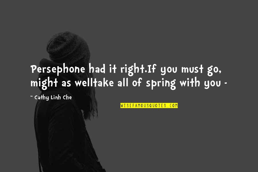 Getting The Right Girl Quotes By Cathy Linh Che: Persephone had it right.If you must go, might