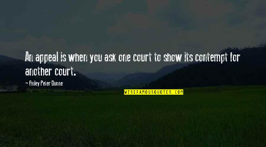 Getting The Right Girl Quotes By Finley Peter Dunne: An appeal is when you ask one court