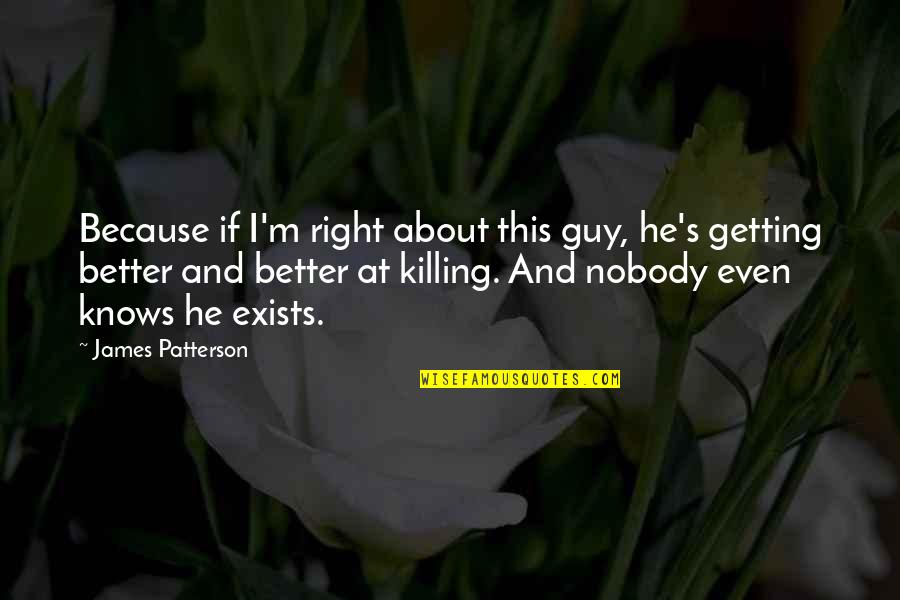 Getting The Right Guy Quotes By James Patterson: Because if I'm right about this guy, he's