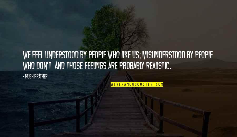 Getting The Right Person Quotes By Hugh Prather: We feel understood by people who like us;