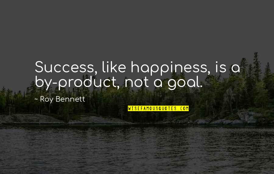 Getting The Right Person Quotes By Roy Bennett: Success, like happiness, is a by-product, not a