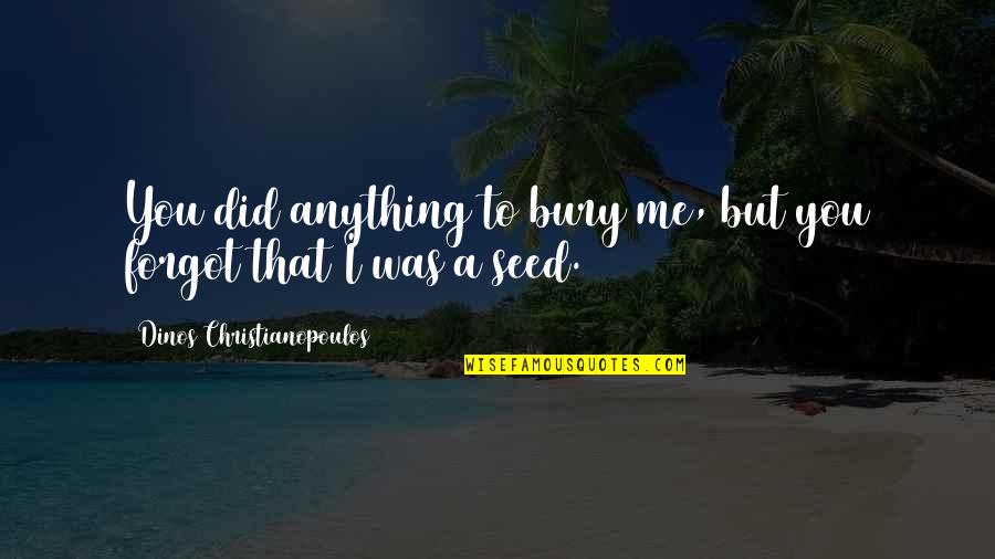 Getting The Weekend Started Quotes By Dinos Christianopoulos: You did anything to bury me, but you