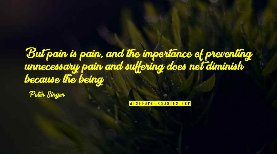 Getting The Wrong Impression Quotes By Peter Singer: But pain is pain, and the importance of