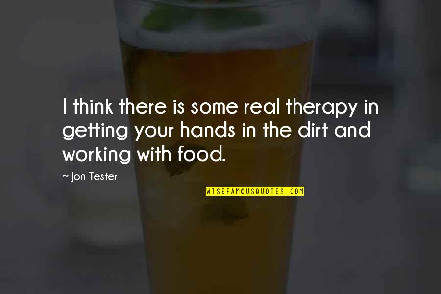 Getting Therapy Quotes By Jon Tester: I think there is some real therapy in