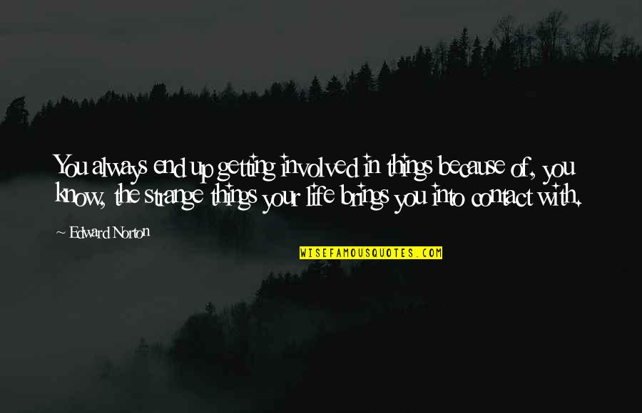 Getting There In The End Quotes By Edward Norton: You always end up getting involved in things Getting There In The End Quotes By Edward Norton: You always end up getting involved in things