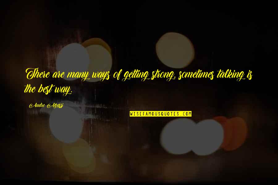 Getting There Quotes By Andre Agassi: There are many ways of getting strong, sometimes