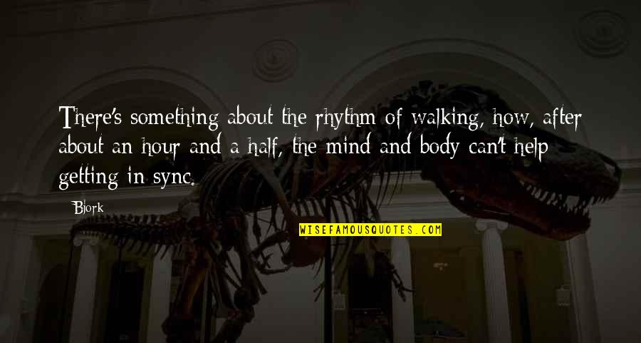 Getting There Quotes By Bjork: There's something about the rhythm of walking, how,