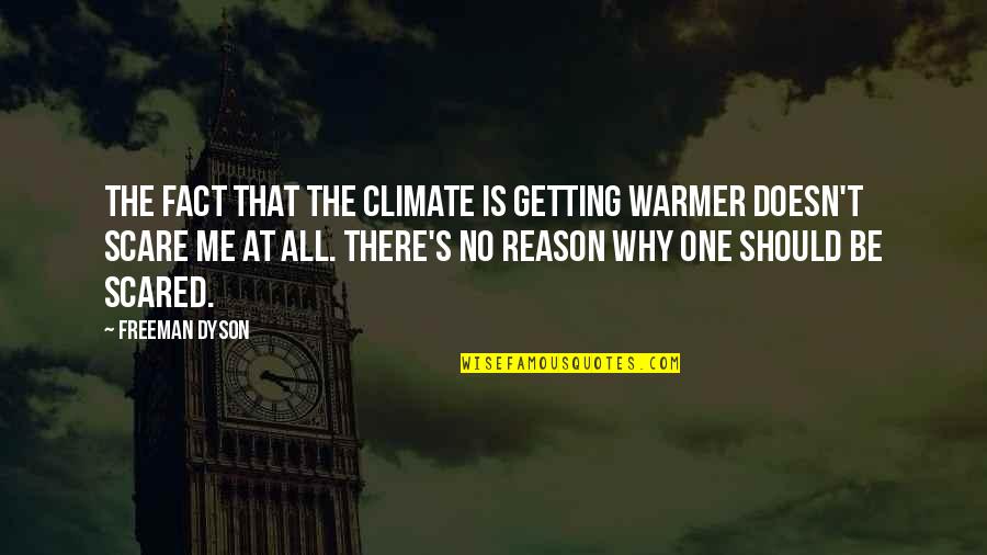 Getting There Quotes By Freeman Dyson: The fact that the climate is getting warmer