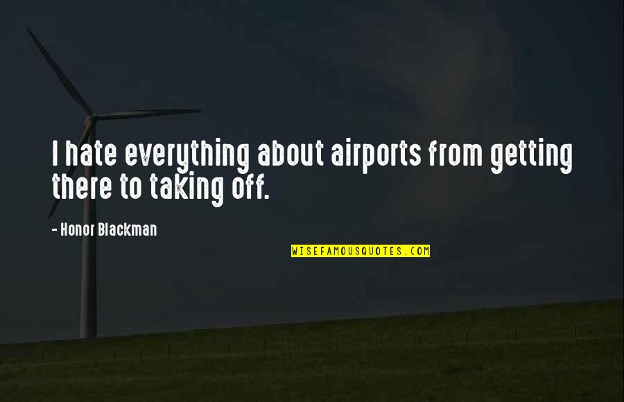 Getting There Quotes By Honor Blackman: I hate everything about airports from getting there