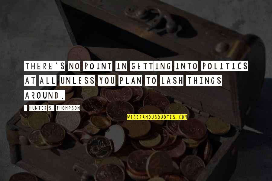 Getting There Quotes By Hunter S. Thompson: There's no point in getting into politics at