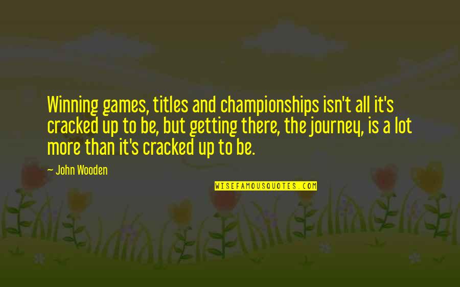 Getting There Quotes By John Wooden: Winning games, titles and championships isn't all it's