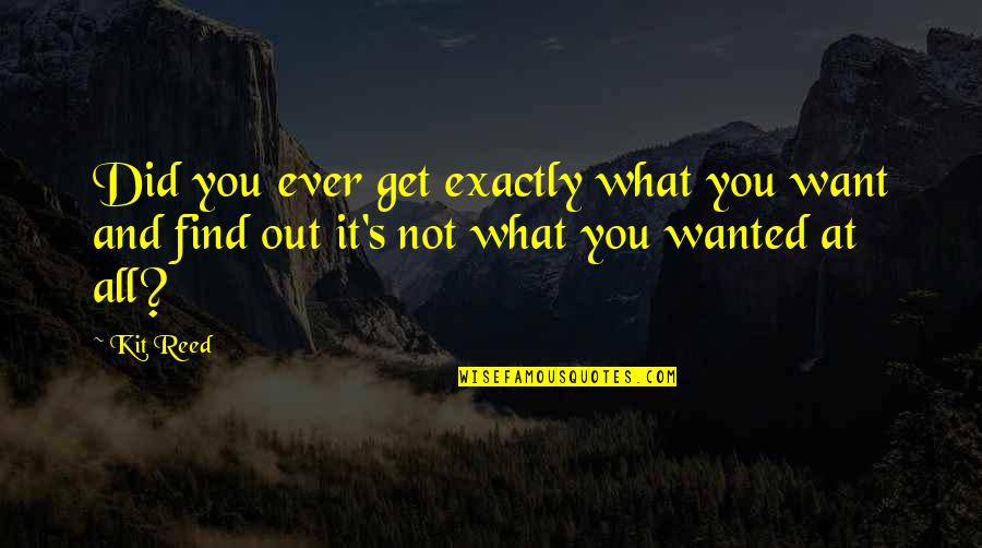 Getting Things Done As A Team Quotes By Kit Reed: Did you ever get exactly what you want