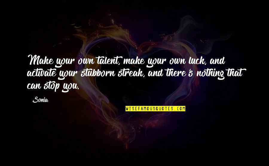 Getting Things Done As A Team Quotes By Sonia: Make your own talent, make your own luck,