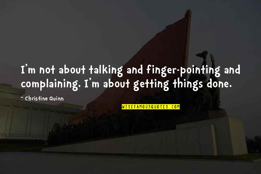 Getting Things Done Quotes By Christine Quinn: I'm not about talking and finger-pointing and complaining.
