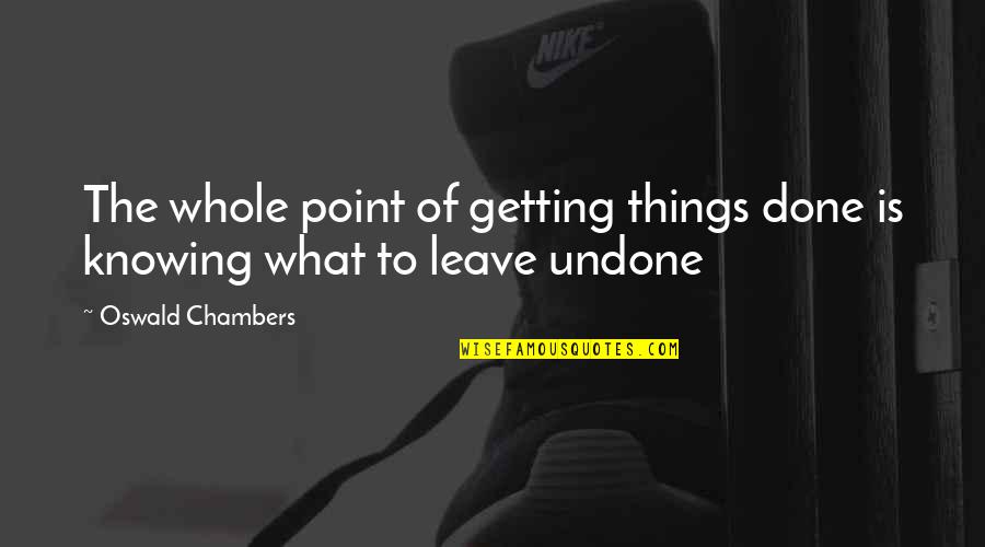 Getting Things Done Quotes By Oswald Chambers: The whole point of getting things done is