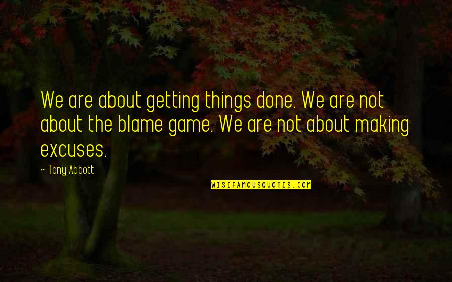 Getting Things Done Quotes By Tony Abbott: We are about getting things done. We are