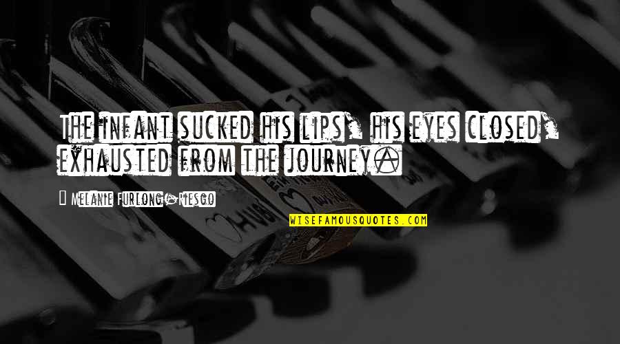 Getting Things Handed To You Quotes By Melanie Furlong-Riesgo: The infant sucked his lips, his eyes closed, Getting Things Handed To You Quotes By Melanie Furlong-Riesgo: The infant sucked his lips, his eyes closed,