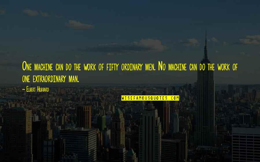 Getting Through A Tough Day Quotes By Elbert Hubbard: One machine can do the work of fifty