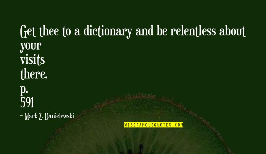 Getting Through A Tough Day Quotes By Mark Z. Danielewski: Get thee to a dictionary and be relentless