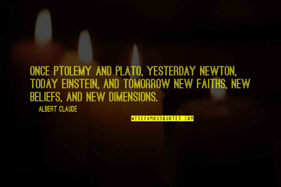 Getting Through Adversity Quotes By Albert Claude: Once Ptolemy and Plato, yesterday Newton, today Einstein,