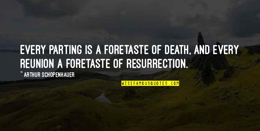 Getting Through Adversity Quotes By Arthur Schopenhauer: Every parting is a foretaste of death, and