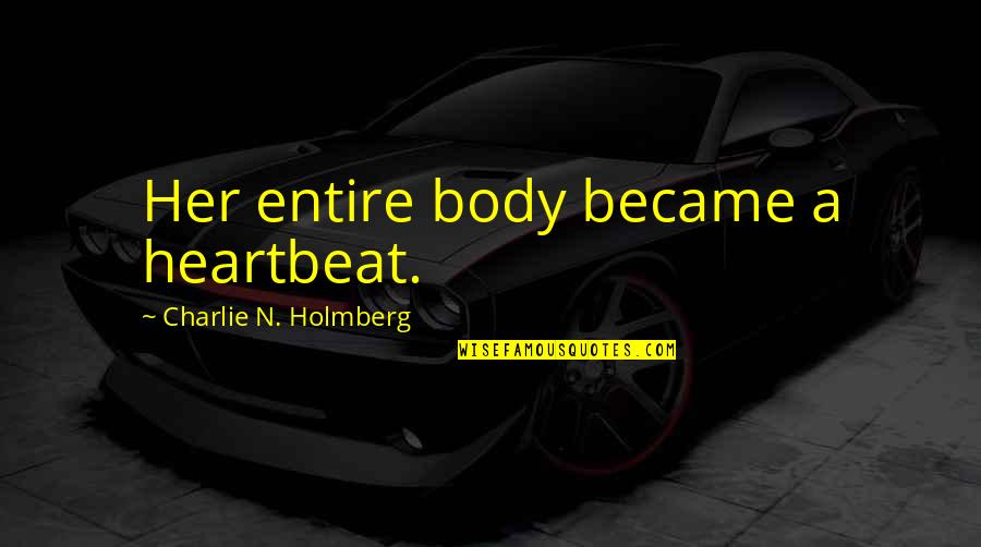 Getting Through Fights With Friends Quotes By Charlie N. Holmberg: Her entire body became a heartbeat.