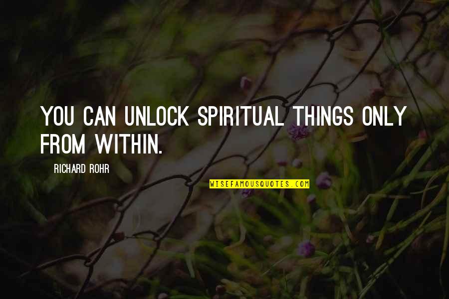 Getting Through Fights With Friends Quotes By Richard Rohr: You can unlock spiritual things only from within.